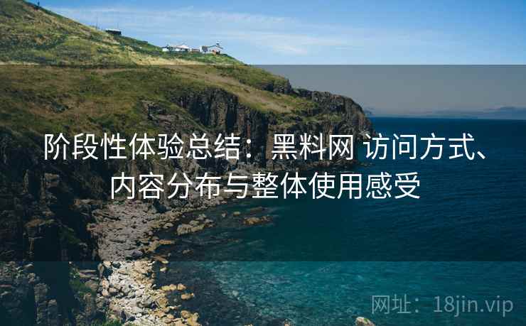 阶段性体验总结:黑料网 访问方式、内容分布与整体使用感受 第2张 阶段性体验总结:黑料网 访问方式、内容分布与整体使用感受 第2张
